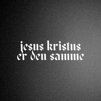 Jesus Kristus Er Den Samme