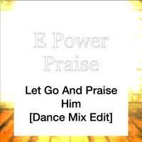 Let Go and Praise Him (Dance Mix Edit)