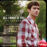 All I Want Is You (Big Sky Remix) [From the Lifetime Original Movie "a Cowboy Christmas Romance"]