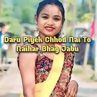 Daru Piyek Chhod Nai To Naihar Bhag Jabu
