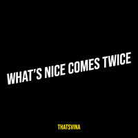 What’s Nice Comes Twice