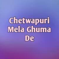 Chetwapuri Mela Ghuma De