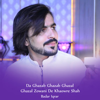 Da Ghazab Ghazab Ghazal Ghazal Zowani De Khaowre Shah