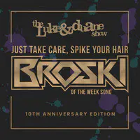 Just Take Care, Spike Your Hair (Broski of the Week Song) - 10th Anniversary Edition