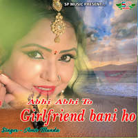 Abhi Abhi To Girlfriend Bani Ho