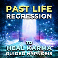 Past Life Regression to Heal Karma, Guided Hypnosis