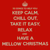 50 Songs to Help You Keep Calm, Chill out, Take It Easy, Relax and Have a Mellow Christmas