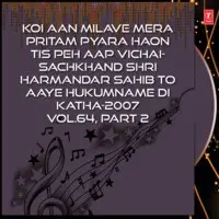 Koi Aan Milave Mera Pritam Pyara Haon Tis Peh Aap Vichai-Sachkhand Shri Harmandar Sahib To Aaye Hukumname Di Katha-2007 Vol 64  Part 2