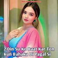 2 Din Su Ko Baat Kar Ton Kun Bahaka Di Pagal Si