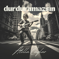 Durduramazsın