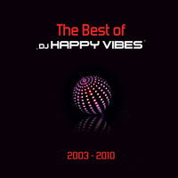 The Best of DJ Happy Vibes (2003 - 2010)