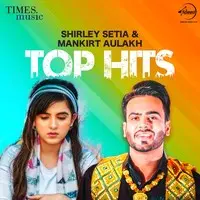 Shirley Setia & Mankirat Aulakh - Top Hits