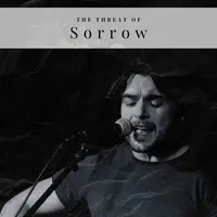 The Threat of Sorrow