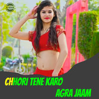 Chhori Tene Karo Agra Jaam