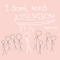 I don't need attention