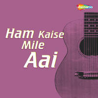 Ham Kaise Mile Aai