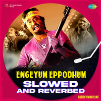 Engeyum Eppodhum - Slowed and Reverbed