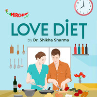 Love Diet by Dr. Shikha Sharma | Mirchi - season - 1