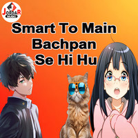 Smart To Main Bachpan Se Hi Hu