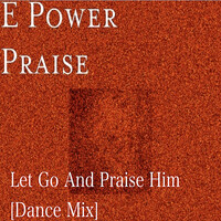 Let Go and Praise Him [Dance Mix]