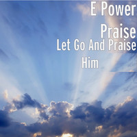 Let Go and Praise Him