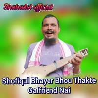 Shofiqul Bhayer Bhou Thakte Galfriend Nai