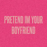 Pretend Im Your Boyfriend