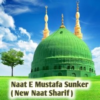 Naat E Mustafa Sunker ( New Naat Sharif )