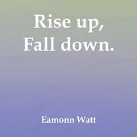 Rise up, Fall Down.