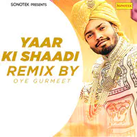 Yaar Ki Shaadi (Remix By Oye Gurmeet)