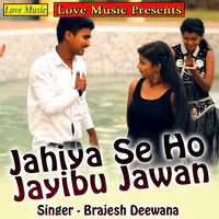 Jahiya Se Ho Jayibu Jawan
