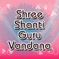 Shree Shanti Guru Vandana