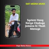 System Hang Karya Chodugo Jamana ki Thodi Manugo