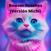 Bowser Peaches (Versión Michi)