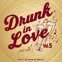 Drunk in Love, Vol. 5 (Romantic Background Instrumentals)