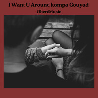 I Want U Around Kompa Gouyad