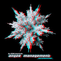 An E.D.M Interlude: Anger Management