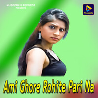 Ami Ghore Rohite Pari Na