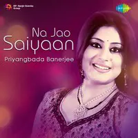 Na Jao Saiyaan - Priyangbada Banerjee