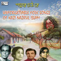 Padmar Dheu Re - Unforgettable Folk Songs Of Kazi Nazrul Islam
