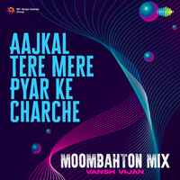 Aajkal Tere Mere Pyar Ke Charche - Moombahton Mix