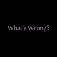 What's Wrong?