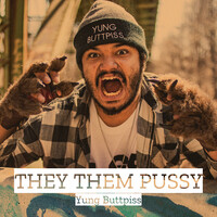 They Them Pussy Song Yung Buttpiss They Them Pussy Listen To New Songs And Mp Song Download