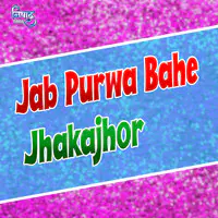 Jab Purwa Bahe Jhakajhor