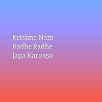 Krishna Nam Radhe Radhe Japa Karo 150