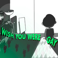 Wish You Were Gay