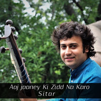 Aaj Jaaney Ki Zidd Na Karo Sitar
