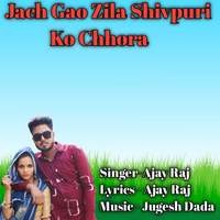 Jach Gao Zila Shivpuri Ko Chhora