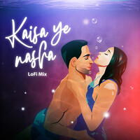 Kaisa Ye Nasha (Lofi Mix)