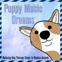 Puppy Music Dreams : Relaxing Dog Therapy Songs to Reduce Anxiety